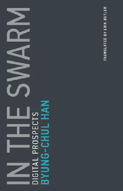 In the Swarm: Digital Prospects by Byung-Chul Han