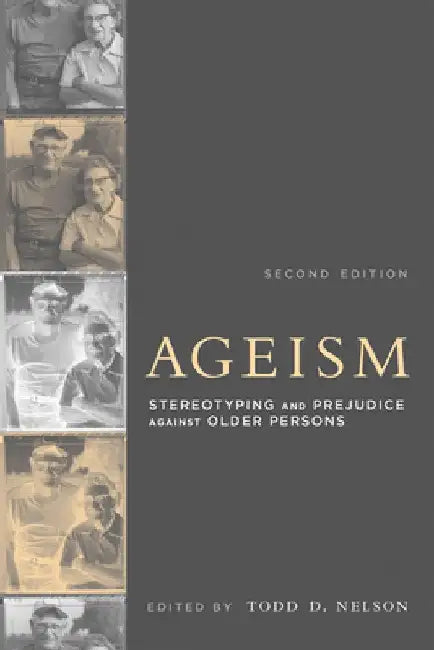 Ageism: Stereotyping and Prejudice Against Older Persons by Todd D. Nelson