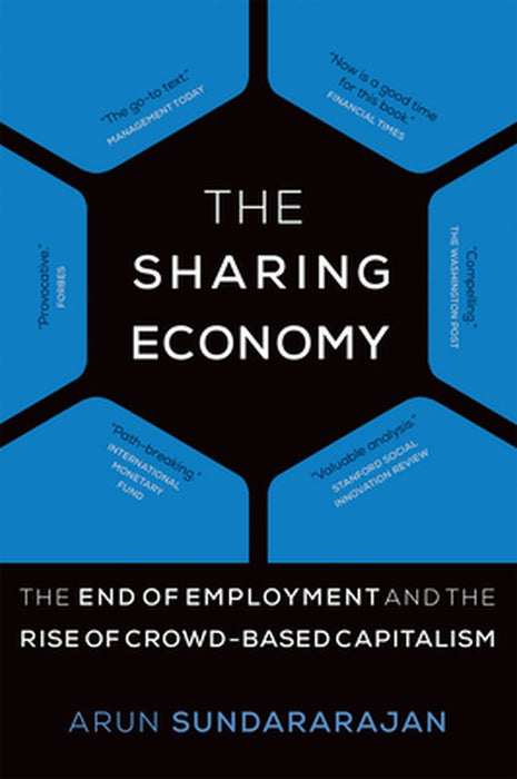 The Sharing Economy: The End of Employment and the Rise of Crowd-Based Capitalism by Arun Sundararajan