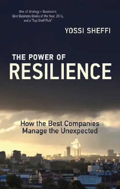 The Power of Resilience: How the Best Companies Manage the Unexpected by Yossi Sheffi