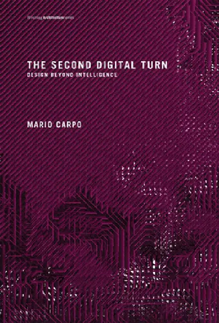 The Second Digital Turn: Design Beyond Intelligence by Mario Carpo