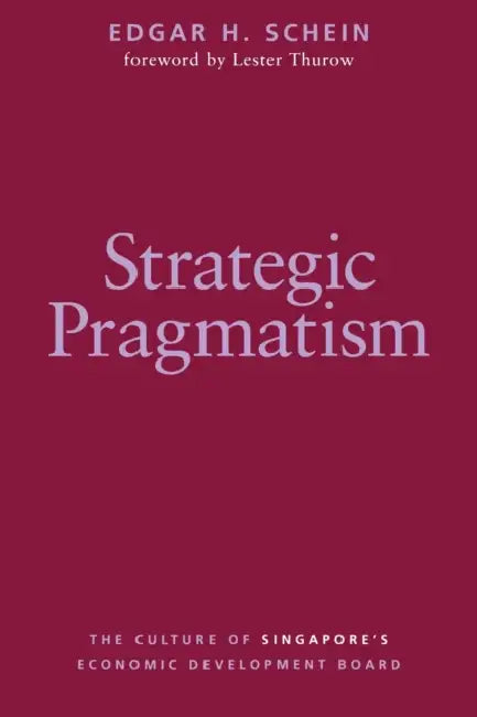 Strategic Pragmatism: The Culture of Singapore's Economics Development Board by Edgar H. Schein, Lester Thurow