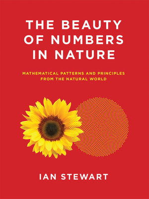 The Beauty of Numbers in Nature: Mathematical Patterns and Principles from the Natural World by Ian Stewart