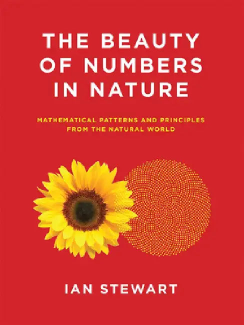 The Beauty of Numbers in Nature: Mathematical Patterns and Principles from the Natural World by Ian Stewart