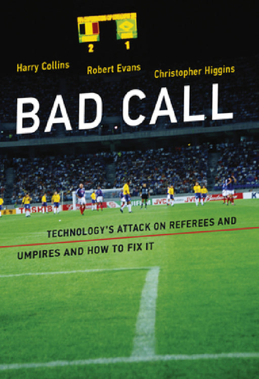 Bad Call: Technology's Attack on Referees and Umpires and How to Fix It by Harry Collins, Robert Evans, Christopher Higgins