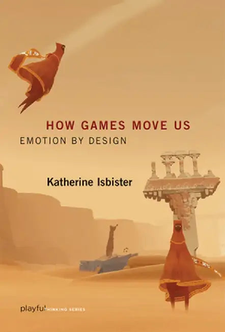 How Games Move Us: Emotion by Design by Katherine Isbister