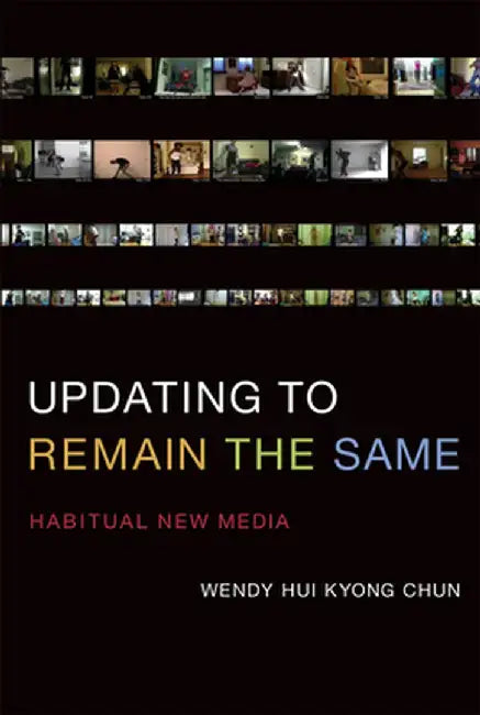 Updating to Remain the Same: Habitual New Media by Wendy Hui Kyong Chun