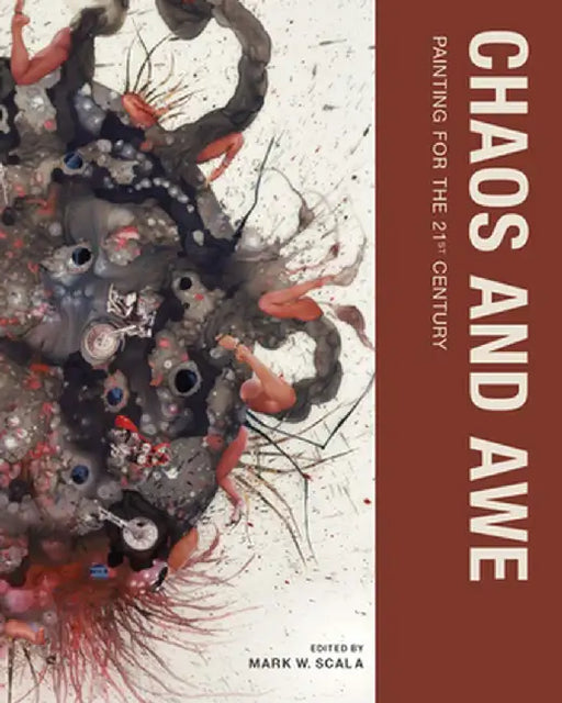 Chaos and Awe: Painting for the 21st Century by Mark W. Scala