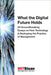 What the Digital Future Holds: 20 Groundbreaking Essays on How Technology Is Reshaping the Practice of Management by Mit Sloan Management Review