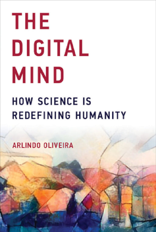 The Digital Mind: How Science Is Redefining Humanity by Arlindo Oliveira
