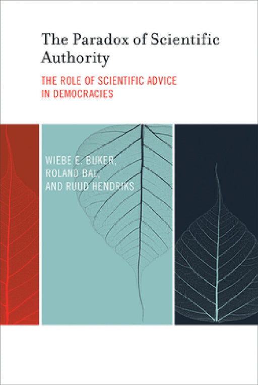 The Paradox of Scientific Authority: The Role of Scientific Advice in Democracies by Wiebe E. Bijker, Roland Bal, Ruud Hendriks