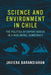 Science and Environment in Chile: The Politics of Expert Advice in a Neoliberal Democracy by Javiera Barandiaran