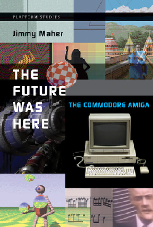The Future Was Here: The Commodore Amiga by Jimmy Maher