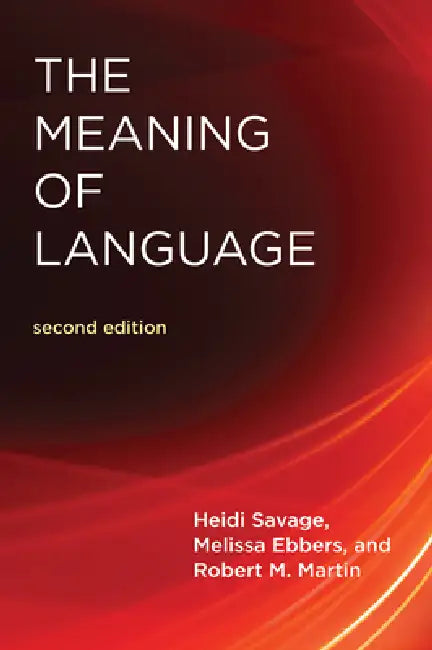 The Meaning of Language, Second Edition by Heidi Savage, Melissa Ebbers, Robert M. Martin