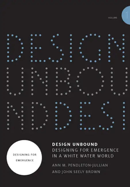 Design Unbound: Designing for Emergence in a White Water World, Volume 1: Designing for Emergence by Ann M. Pendleton-Jullian