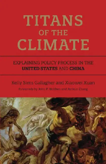 Titans of the Climate: Explaining Policy Process in the United States and China by Kelly Sims Gallagher