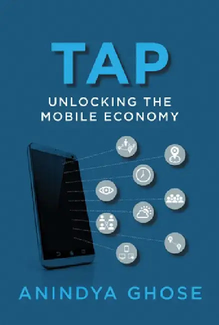 Tap: Unlocking the Mobile Economy by Anindya Ghose