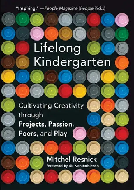 Lifelong Kindergarten: Cultivating Creativity Through Projects, Passion, Peers, and Play by Mitchel Resnick