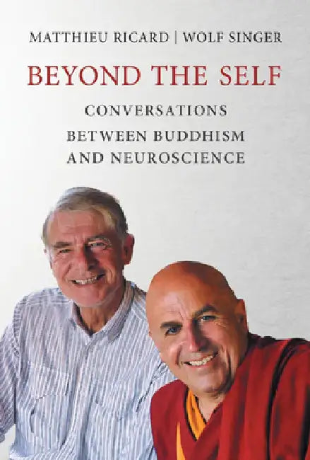 Beyond the Self: Conversations Between Buddhism and Neuroscience by Matthieu Ricard