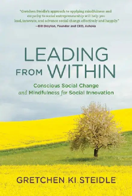 Leading from Within: Conscious Social Change and Mindfulness for Social Innovation by Gretchen Ki Steidle