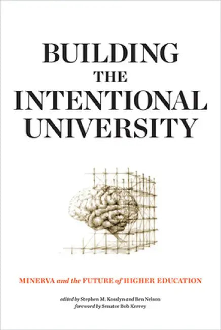 Building the Intentional University: Minerva and the Future of Higher Education by Stephen M. Kosslyn