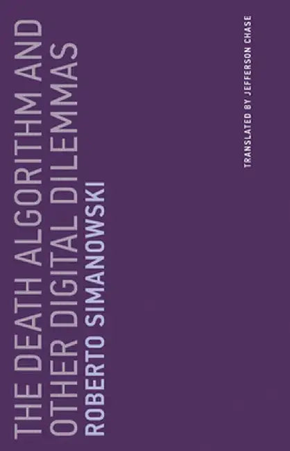 The Death Algorithm and Other Digital Dilemmas by Roberto Simanowski