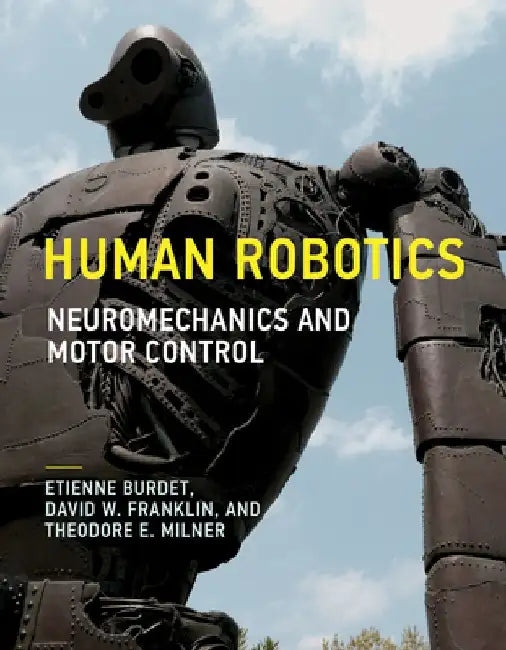 Human Robotics: Neuromechanics and Motor Control by Etienne Burdet