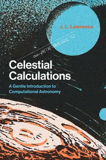 Celestial Calculations: A Gentle Introduction to Computational Astronomy by J. L. Lawrence