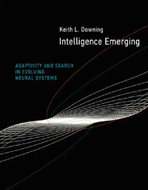 Intelligence Emerging: Adaptivity and Search in Evolving Neural Systems by Keith L. Downing