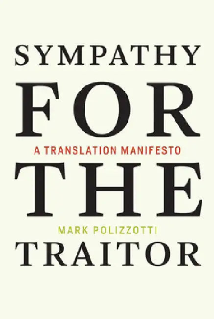 Sympathy for the Traitor: A Translation Manifesto by Mark Polizzotti