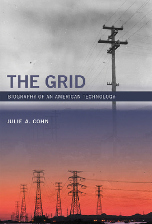 The Grid: Biography of an American Technology by Julie A. Cohn