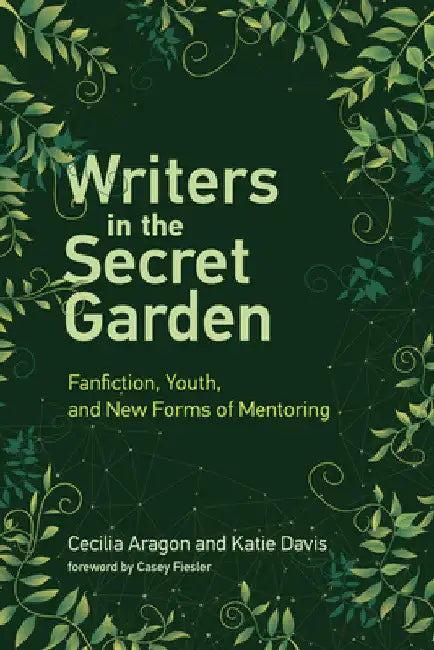 Writers in the Secret Garden: Fanfiction, Youth, and New Forms of Mentoring by Cecilia Aragon