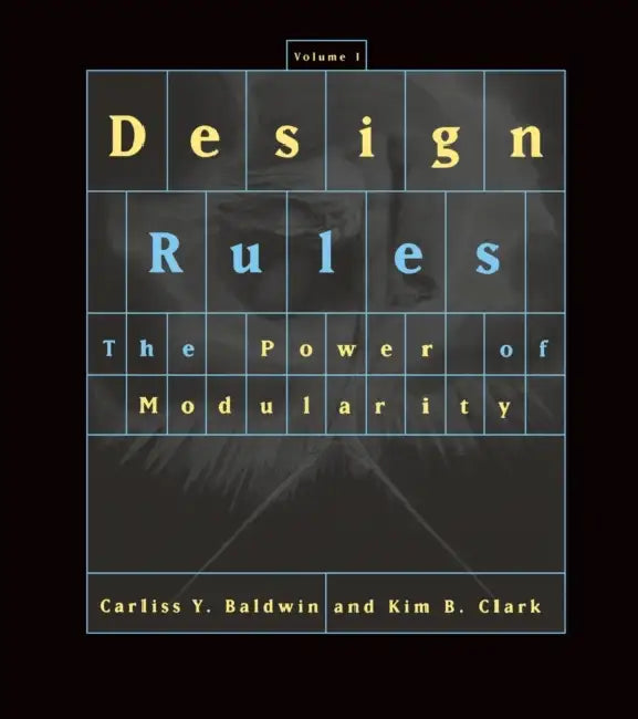 Design Rules, Volume 1: The Power of Modularity by Carliss Y. Baldwin, Kim B. Clark