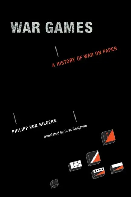 War Games: A History of War on Paper by Philipp Von Hilgers, Ross Benjamin