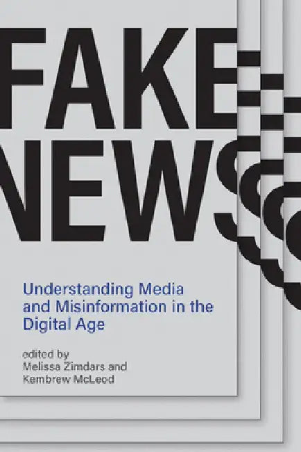 Fake News: Understanding Media and Misinformation in the Digital Age by Melissa Zimdars