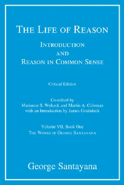 The Life of Reason, Critical Edition, Volume 7: Introduction and Reason in Common Sense, Volume VII, Book One by George Santayana, Marianne S. Wokeck, Martin A. Coleman