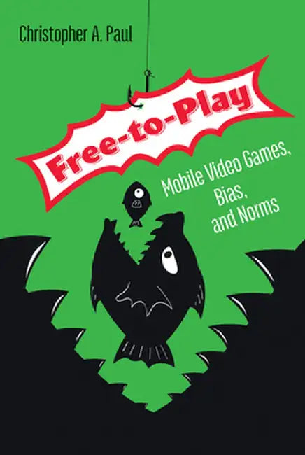Free-To-Play: Mobile Video Games, Bias, and Norms by Christopher A. Paul