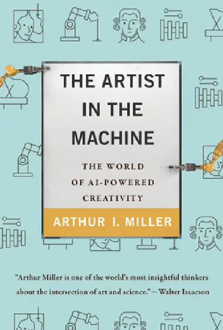 The Artist in the Machine: The World of Ai-Powered Creativity by Arthur I. Miller