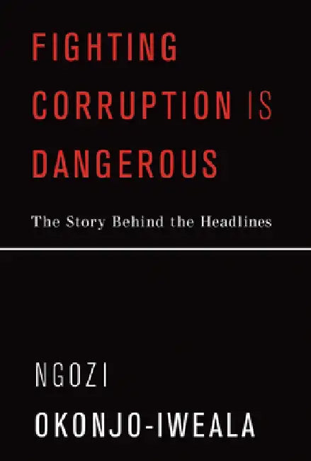 Fighting Corruption Is Dangerous: The Story Behind the Headlines by Ngozi Okonjo-Iweala