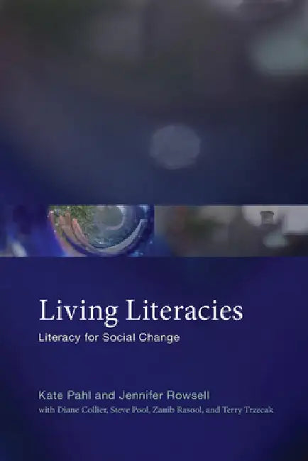 Living Literacies: Rethinking Literacy Research and Practice Through the Everyday by Kate Pahl