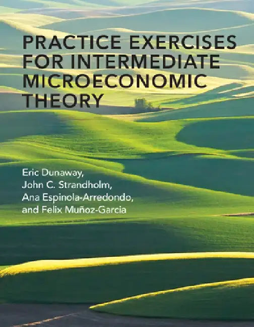 Practice Exercises for Intermediate Microeconomic Theory by Felix Munoz-Garcia