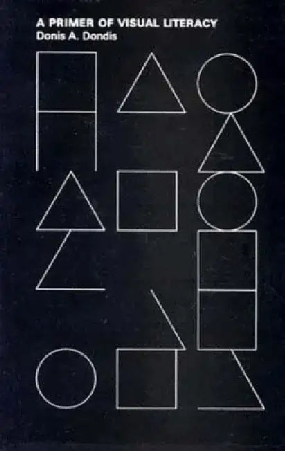 A Primer of Visual Literacy: Strategies for Managing the Digital Economy by Donis A. Dondis