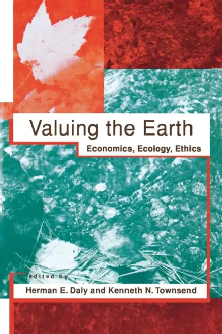 Valuing the Earth, Second Edition: Economics, Ecology, Ethics by Herman E. Daly, Kenneth N. Townsend