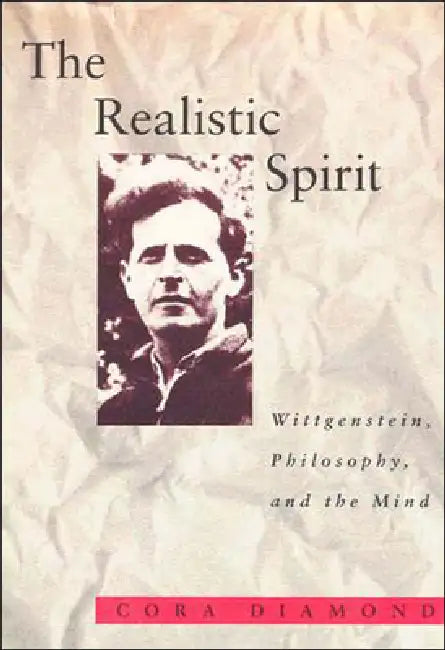The Realistic Spirit: Wittgenstein, Philosophy, and the Mind by Cora Diamond