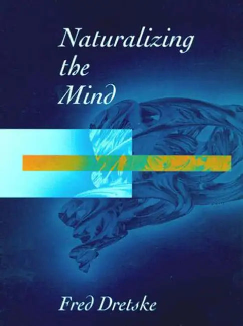 Naturalizing the Mind by Fred Dretske