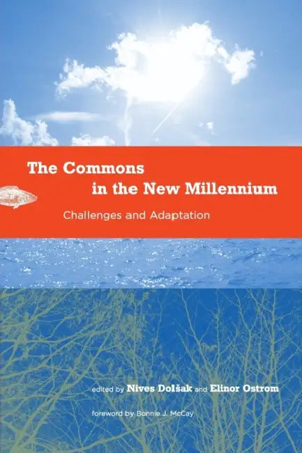 The Commons in the New Millennium: Challenges and Adaptation by Nives Dolsak, Elinor Ostrom, Bonnie J. McKay