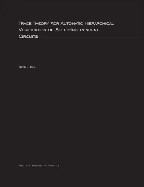 Trace Theory for Automatic Hierarchical Verification of Speed-Independent Circuits by David L. Dill