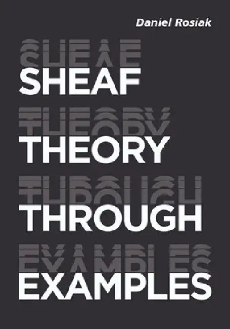Sheaf Theory Through Examples by Daniel Rosiak