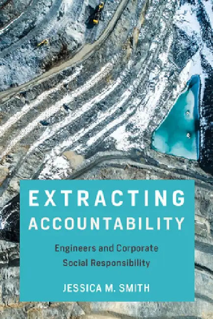 Extracting Accountability: Engineers and Corporate Social Responsibility by Jessica Smith