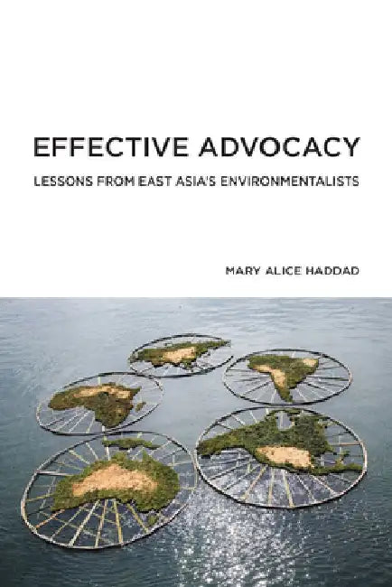 Effective Advocacy: Lessons from East Asia's Environmentalists by Mary Alice Haddad